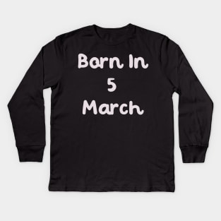 Born In 5 March Kids Long Sleeve T-Shirt